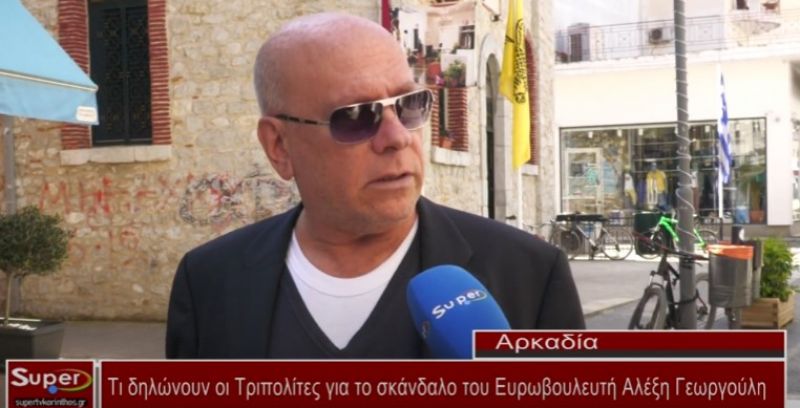 Τι δηλώνουν οι Τριπολίτες για το σκάνδαλο του Ευρωβουλευτή Αλέξη Γεωργούλη (VIDEO)